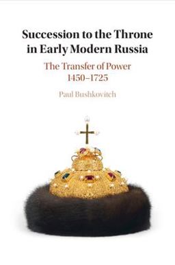 Succession to the Throne in Early Modern Russia The Transfer of Power 1450-1725  9781108749688 Front Cover