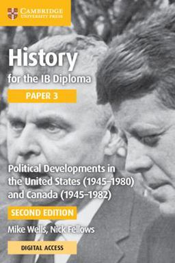 History for the IB Diploma Paper 3 Political Developments in the United States (19451980) and Canada (1945-1982) with Digital Access (2 Years) 2nd 9781108760690 Front Cover