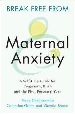 Break Free from Maternal Anxiety A Self-Help Guide for Pregnancy, Birth and the First Postnatal Year  9781108823135 Front Cover
