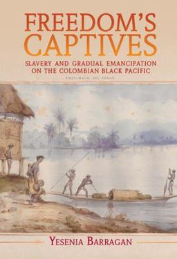 Freedom's Captives Slavery and Gradual Emancipation on the Colombian Black Pacific  9781108832328 Front Cover