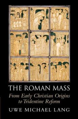 The Roman Mass: From Early Christian Origins to Tridentine Reform  9781108832458 Front Cover