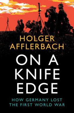 On a Knife Edge: How Germany Lost the First World War  9781108832885 Front Cover