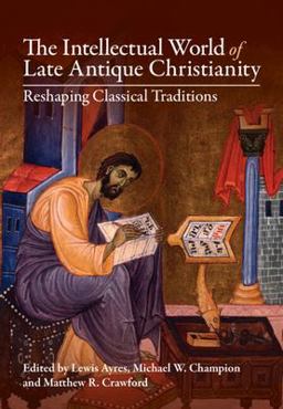 Intellectual World of Late Antique Christianity Reshaping Classical Traditions  9781108835299 Front Cover