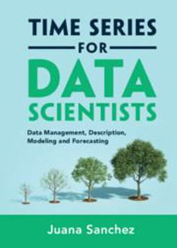 Time Series for Data Scientists Data Management, Description, Modeling and Forecasting  9781108837774 Front Cover
