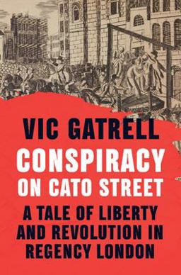 Conspiracy on Cato Street A Tale of Liberty and Revolution in Regency London  9781108838481 Front Cover