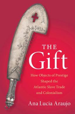 Gift How Objects of Prestige Shaped the Atlantic Slave Trade and Colonialism  9781108839297 Front Cover