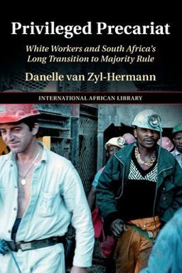 Privileged Precariat White Workers and South Africas Long Transition to Majority Rule  9781108927208 Front Cover