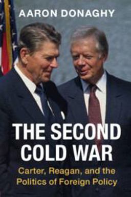 Second Cold War Carter, Reagan, and the Politics of Foreign Policy  9781108947688 Front Cover