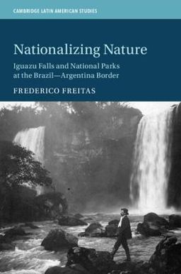 Nationalizing Nature Iguazu Falls and National Parks at the Brazil-Argentina Border  9781108948906 Front Cover