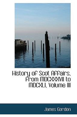 History of Scot Affairs, from Mdcxxxvii to Mdcxli History of Scot Affairs, from Mdcxxxvii to Mdcxli