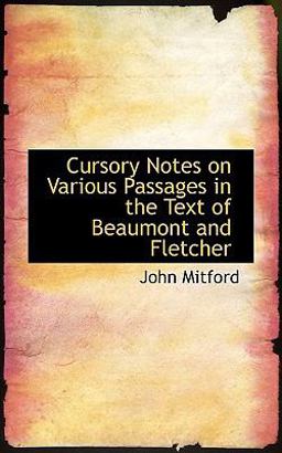 Cursory Notes on Various Passages in the Text of Beaumont and Fletcher