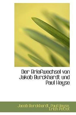 Der Briefwechsel Von Jakob Burckhardt und Paul Heyse Der Briefwechsel Von Jakob Burckhardt und Paul Heyse