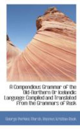 A Compendious Grammar of the Old-Northern or Icelandic Language