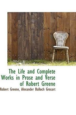 The Life and Complete Works in Prose and Verse of Robert Greene