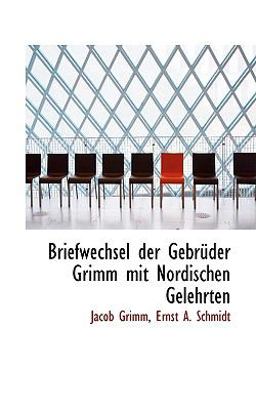 Briefwechsel der Gebrnder Grimm Mit Nordischen Gelehrten
