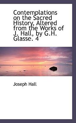 Contemplations on the Sacred History, Altered from the Works of J Hall, by G H Glasse