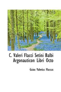 C Valeri Flacci Setini Balbi Argonauticon Libri Octo C Valeri Flacci Setini Balbi Argonauticon Libri Octo