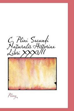 C Plini Secundi Naturalis Historiae Libri Xxxvii C Plini Secundi Naturalis Historiae Libri Xxxvii