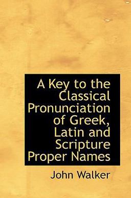 A Key to the Classical Pronunciation of Greek, Latin and Scripture Proper Names