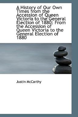 A History of Our Own Times from the Accession of Queen Victoria to the General Election Of 1880