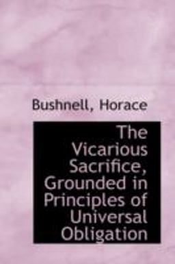 The Vicarious Sacrifice, Grounded in Principles of Universal Obligation The Vicarious Sacrifice, Grounded in Principles of Universal Obligation