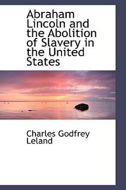 Abraham Lincoln and the Abolition of Slavery in the United States Abraham Lincoln and the Abolition of Slavery in the United States