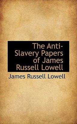 The Anti-Slavery Papers of James Russell Lowell