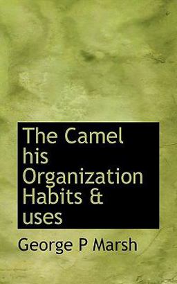 The Camel His Organization Habits and Uses