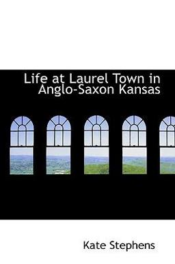 Life at Laurel Town in Anglo-Saxon Kansas Life at Laurel Town in Anglo-Saxon Kansas