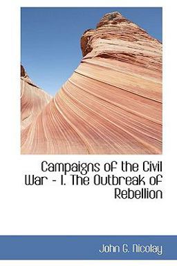 Campaigns of the Civil War - I the Outbreak of Rebellion Campaigns of the Civil War - I the Outbreak of Rebellion