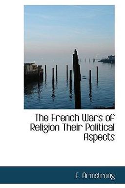 The French Wars of Religion Their Political Aspects