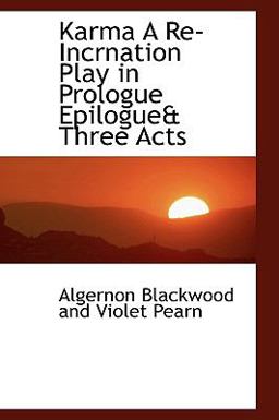 Karma a Re-Incrnation Play in Prologue Epilogue and Three Acts