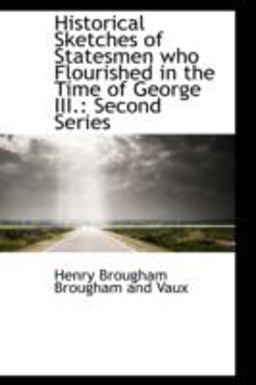 Historical Sketches of Statesmen Who Flourished in the Time of George III