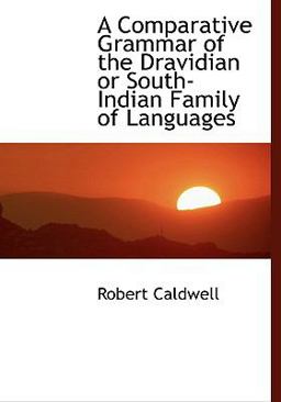 A Comparative Grammar of the Dravidian or South-Indian Family of Languages