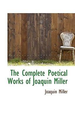 The Complete Poetical Works of Joaquin Miller