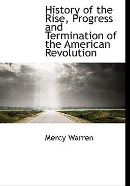 History of the Rise, Progress and Termination of the American Revolution History of the Rise, Progress and Termination of the American Revolution