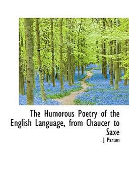 The Humorous Poetry of the English Language, from Chaucer to Saxe