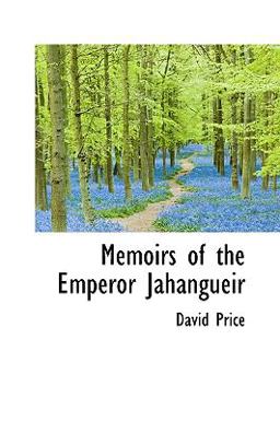Memoirs of the Emperor Jahangueir Memoirs of the Emperor Jahangueir
