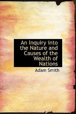 An Inquiry into the Nature and Causes of the Wealth of Nations