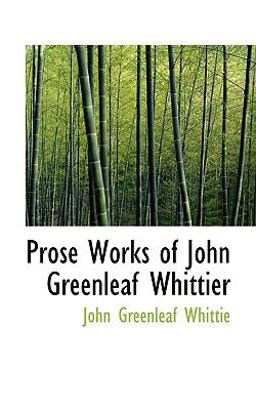 Prose Works of John Greenleaf Whittier