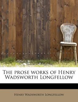 The Prose Works of Henry Wadsworth Longfellow