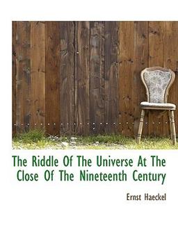 The Riddle of the Universe at the Close of the Nineteenth Century The Riddle of the Universe at the Close of the Nineteenth Century