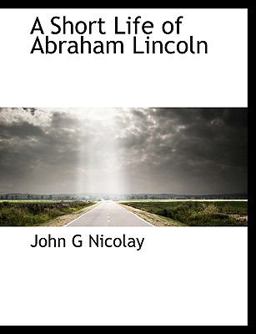 A Short Life of Abraham Lincoln A Short Life of Abraham Lincoln