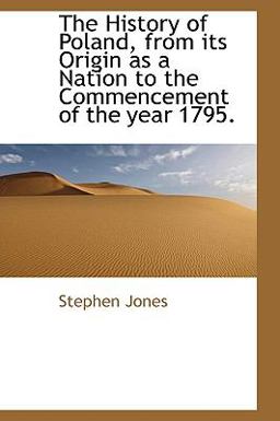 The History of Poland, from Its Origin As a Nation to the Commencement of the Year 1795