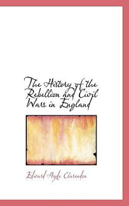 The History of the Rebellion and Civil Wars in England