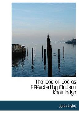 The Idea of God As Affected by Modern Knowledge