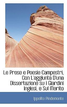 Le Prose E Poesie Campestri, con L'Aggiunta D'una Dissertazione Su I Giardini Inglesi, E Sul Merito