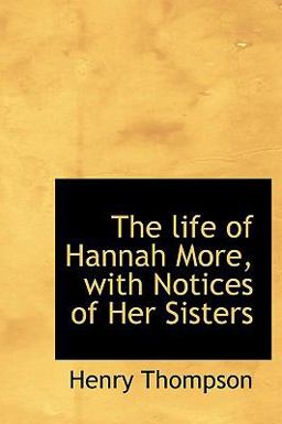 The Life of Hannah More, with Notices of Her Sisters