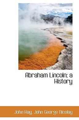 Abraham Lincoln; a History