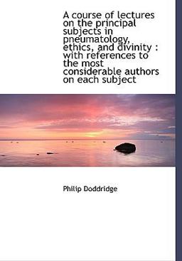 A Course of Lectures on the Principal Subjects in Pneumatology, Ethics, and Divinity